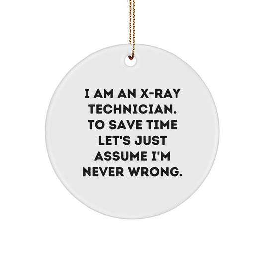 Funny X-Ray Technician Gifts for Him or Her, Christmas Circle Ornament with 'I Am An X-ray Technician. To Save Time Let's Just Assume I'm Never Right.' Quote, Gifts from Friends or Family - Image 1
