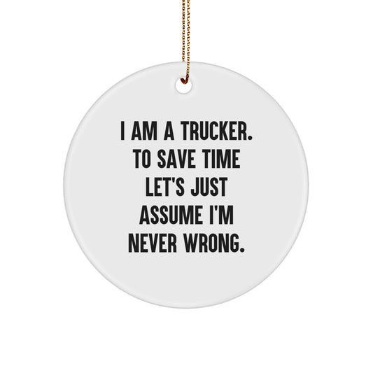 Funny Trucker Gifts for Men - 'I Am A Trucker. To Save Time Let's Just Assume I'm Never Wrong.' Circle Ornament, Unique Christmas Decorations for Trucker Friends and Family - Image 1