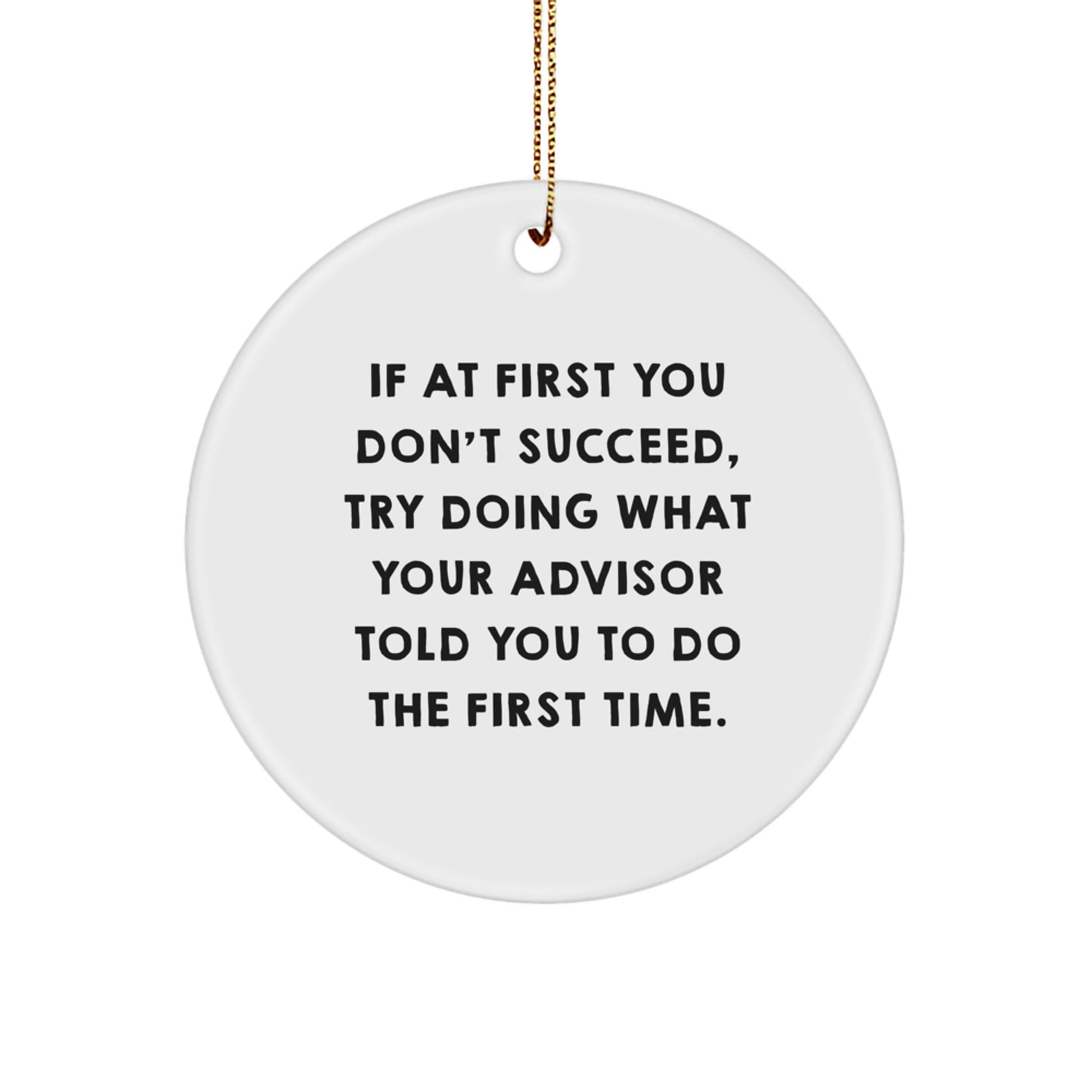 Funny Advisor Gifts Circle Ornament Quote 'If At First You Don't Succeed, Try Doing What Your Advisor Told You To Do The First Time.' Gifts from Family for Advisor, Christmas Unique Gifts - Image 1