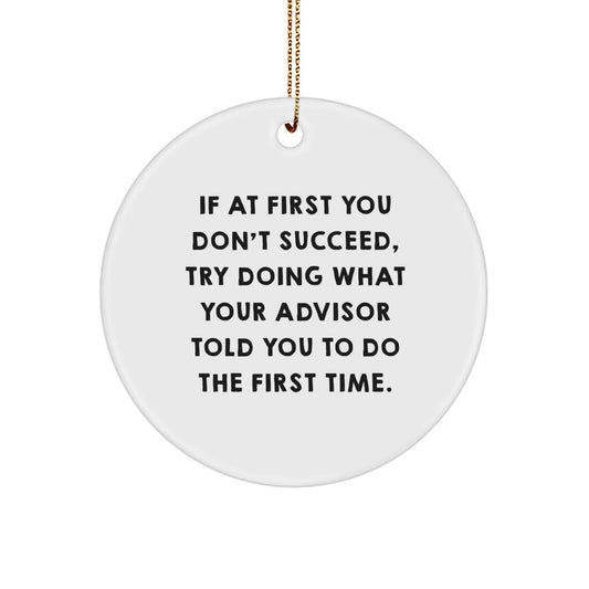 Funny Advisor Gifts Circle Ornament Quote 'If At First You Don't Succeed, Try Doing What Your Advisor Told You To Do The First Time.' Gifts from Family for Advisor, Christmas Unique Gifts - Image 1
