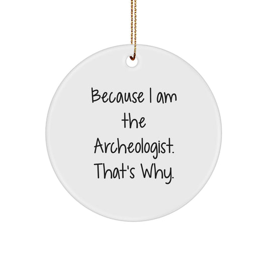 Archeologist Gifts for Men, Archeology Circle Ornament, Funny Quote Because I Am The Archeologist. That's Why., Christmas Unique Gifts from Family - Image 1