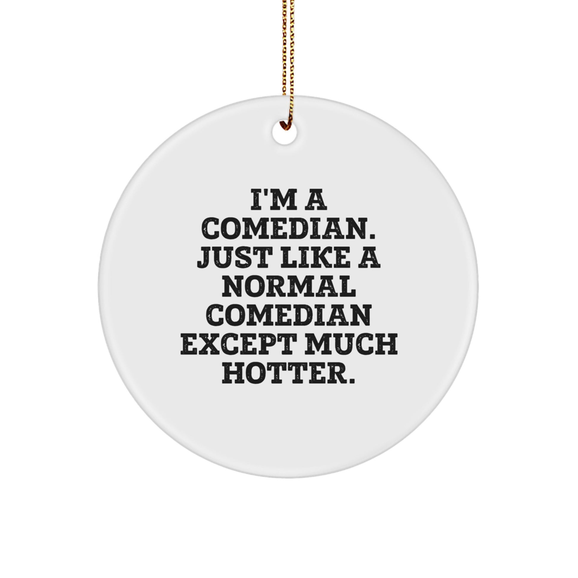 Funny Comedian Gifts from Friends, Men, Women, Coworkers, Family - 'I'm A Comedian. Just Like A Normal Comedian Except Much Hotter.' Christmas Unique Ornaments Circle - Image 1