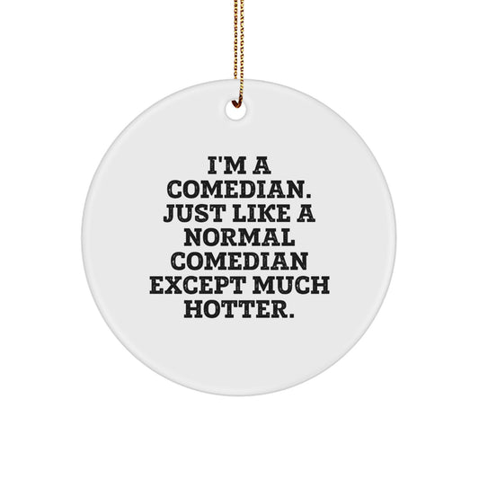 Funny Comedian Gifts from Friends, Men, Women, Coworkers, Family - 'I'm A Comedian. Just Like A Normal Comedian Except Much Hotter.' Christmas Unique Ornaments Circle - Image 1
