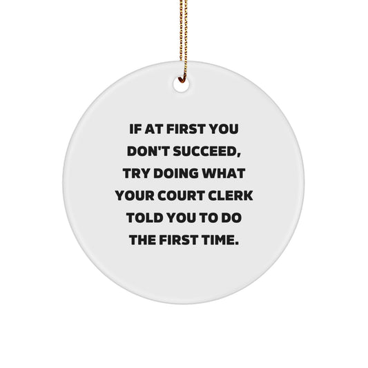 Funny Court Clerk Christmas Unique Gifts from Friends for Family with If At First You Don't Succeed, Try Doing What Your Court Clerk Told You To Do The First Time. Circle Ornament - Image 1
