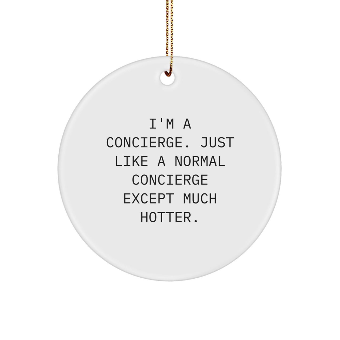 Funny Concierge Gifts from Men, Women, Friends, or Family for Concierge, Christmas Unique Circle Ornament, I'm A Concierge. Just Like A Normal Concierge Except Much Hotter. - Image 1