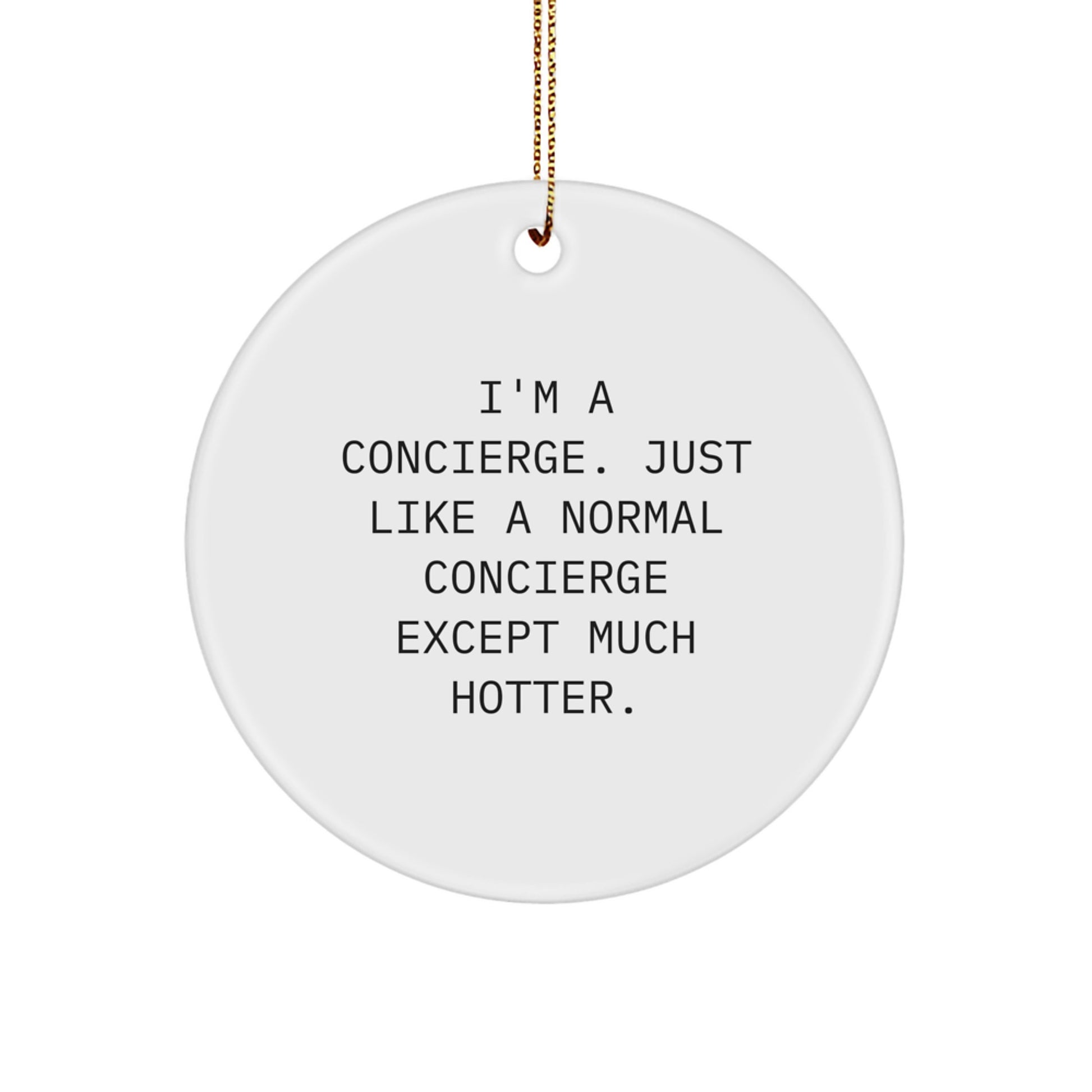 Funny Concierge Gifts from Men, Women, Friends, or Family for Concierge, Christmas Unique Circle Ornament, I'm A Concierge. Just Like A Normal Concierge Except Much Hotter. - Image 1