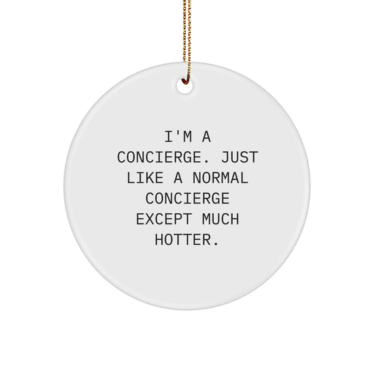 Funny Concierge Gifts from Men, Women, Friends, or Family for Concierge, Christmas Unique Circle Ornament, I'm A Concierge. Just Like A Normal Concierge Except Much Hotter. - Image 1