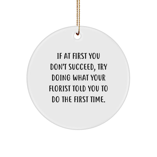 Funny Florist Gifts from Friends and Family - If At First You Don't Succeed, Try Doing What Your Florist Told You To Do The First Time. Circle Ornament for Christmas - Image 1