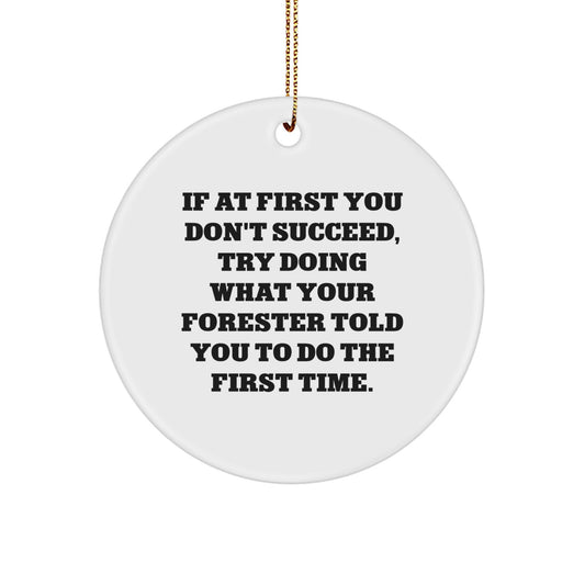 Funny Forester Gifts from Friends - If At First You Don't Succeed, Try Doing What Your Forester Told You To Do The First Time. Circle Ornament for Forester Fans - Image 1