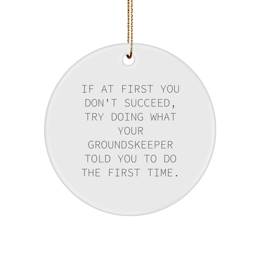 Funny groundskeeper Gifts, Circle Ornament for Christmas, 'If At First You Don't Succeed, Try Doing What Your groundskeeper Told You To Do The First Time.' from Friends and Family - Image 1