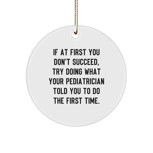 Pediatrician Gifts from Friends, Funny Circle Ornament for Christmas, 'If At First You Don't Succeed, Try Doing What Your Pediatrician Told You To Do The First Time.', Gifts for Pediatrician - Image 1