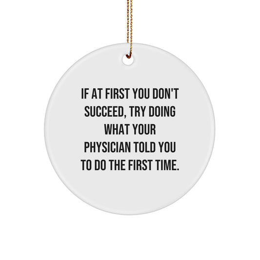 Funny Physician Gifts from Friends, Gifts for Physician, Christmas Unique Gifts, If At First You Don't Succeed, Try Doing What Your Physician Told You To Do The First Time., Circle Ornament - Image 1