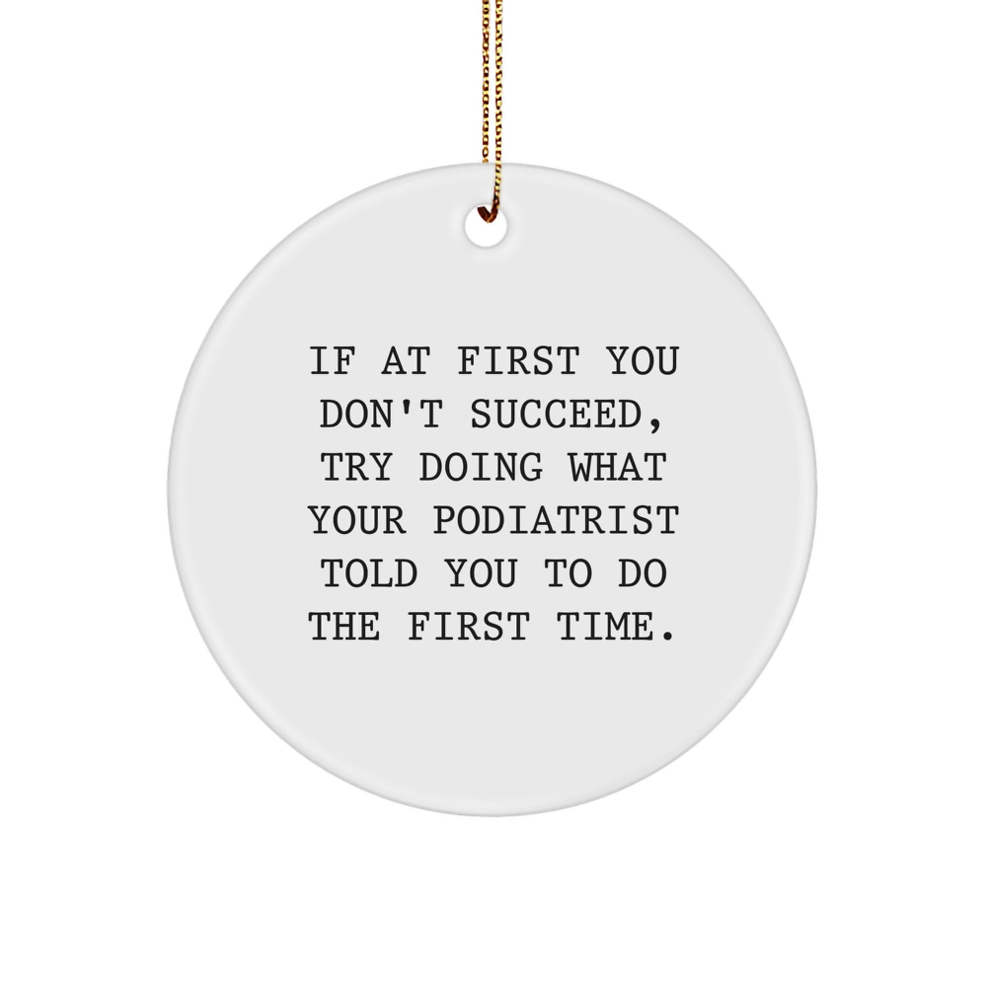 Funny Podiatrist Gifts for Friends - 'Try What Your Podiatrist Told You to Do' Christmas Circle Ornament, White MDF with Gold Cord - Image 1
