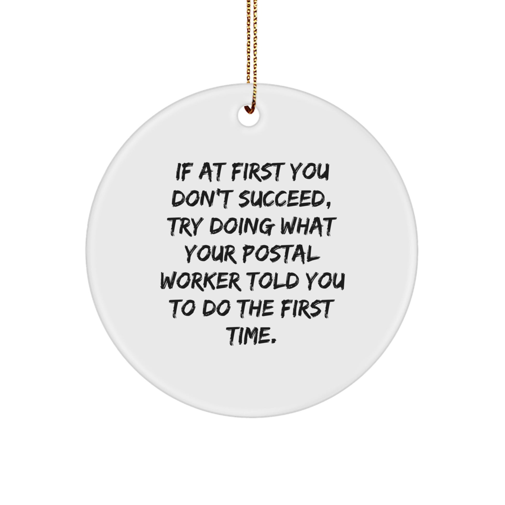 Funny Quote Gifts from Men to Postal Worker - If At First You Don't Succeed, Try Doing What Your Postal Worker Told You To Do The First Time. Christmas Unique Circle Ornament - Image 1