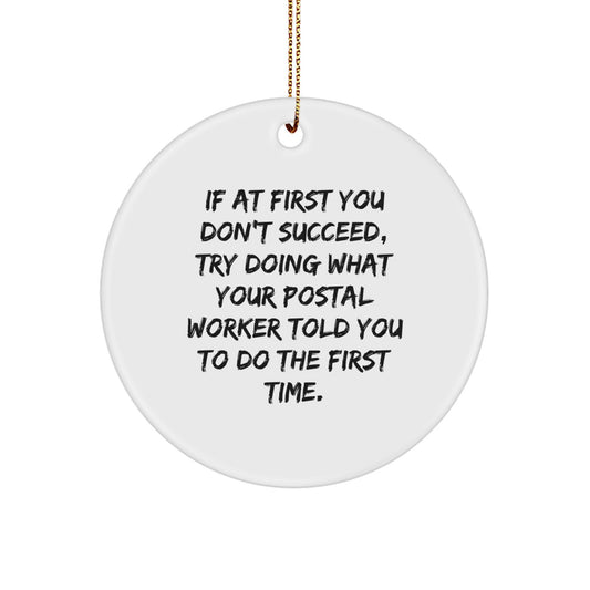 Funny Quote Gifts from Men to Postal Worker - If At First You Don't Succeed, Try Doing What Your Postal Worker Told You To Do The First Time. Christmas Unique Circle Ornament - Image 1