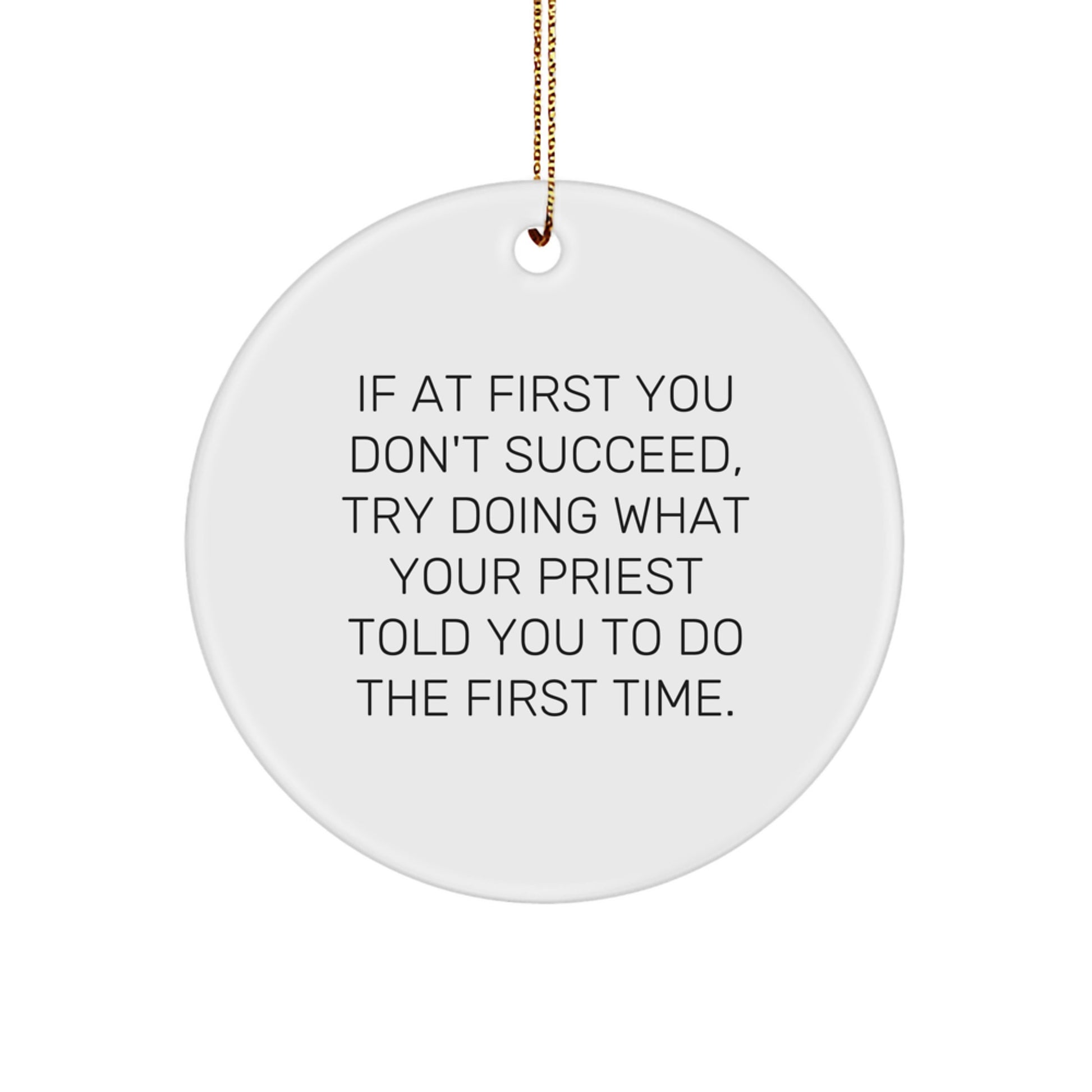 Funny Priest Gifts from Men to Friends for Christmas Unique Circle Ornament with Quote If At First You Don't Succeed, Try Doing What Your 'Priest' Told You To Do The First Time. - Image 1
