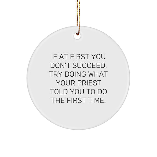 Funny Priest Gifts from Men to Friends for Christmas Unique Circle Ornament with Quote If At First You Don't Succeed, Try Doing What Your 'Priest' Told You To Do The First Time. - Image 1