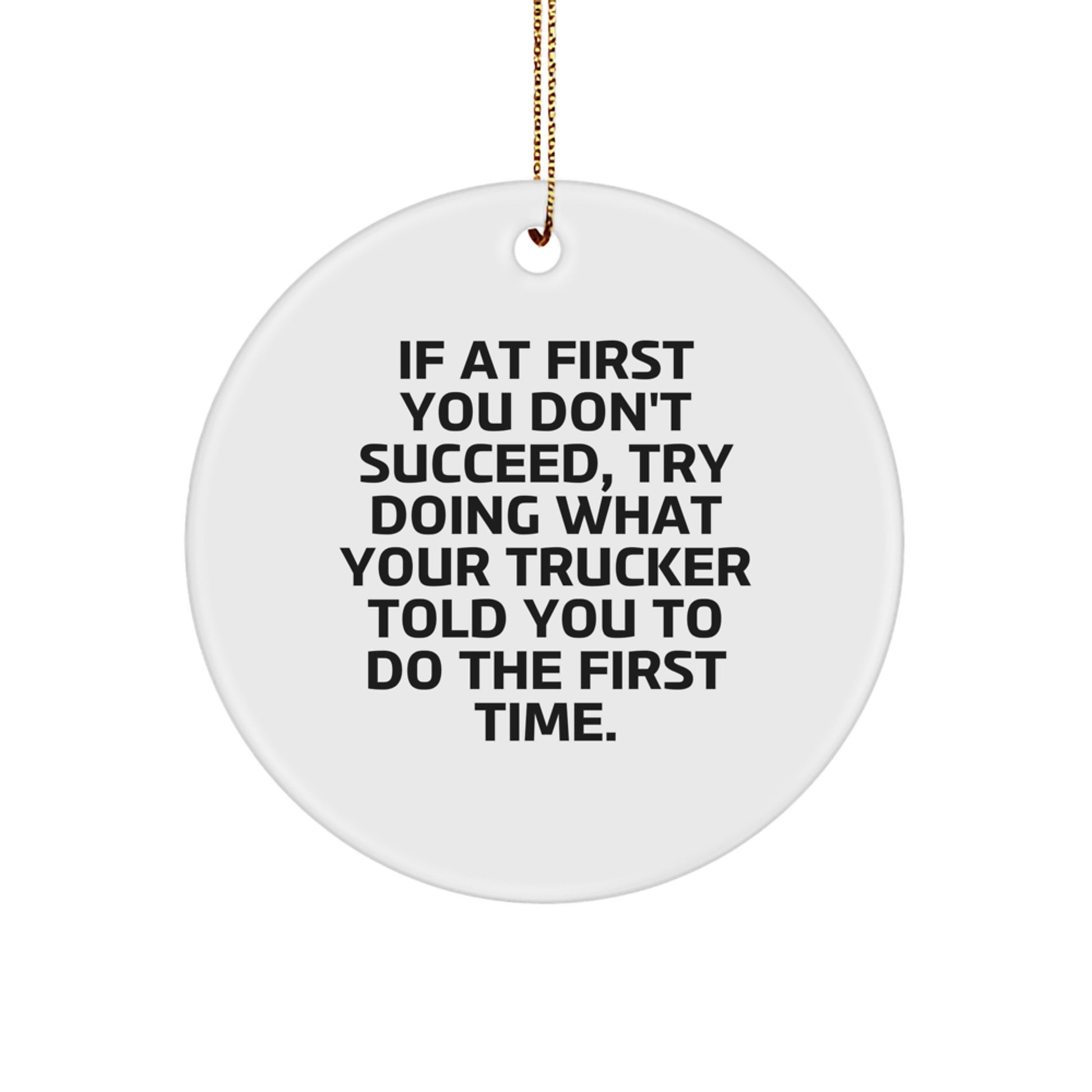 Funny Trucker Gifts for Men, Circle Ornament with Inspirational Quote 'If At First You Don't Succeed, Try Doing What Your Trucker Told You To Do The First Time.' for Christmas, Gifts from Family - Image 1