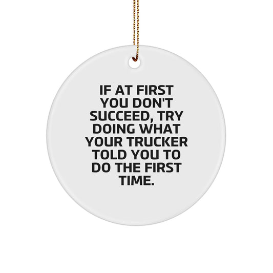 Funny Trucker Gifts for Men, Circle Ornament with Inspirational Quote 'If At First You Don't Succeed, Try Doing What Your Trucker Told You To Do The First Time.' for Christmas, Gifts from Family - Image 1