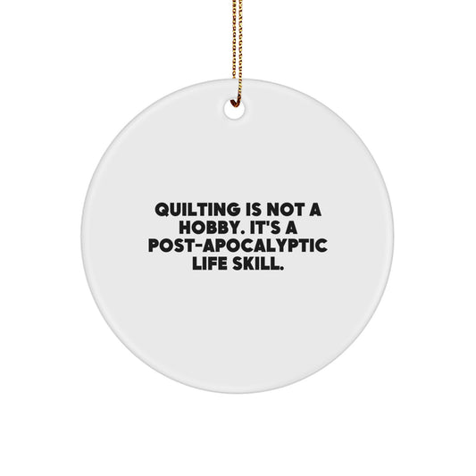 Quilting Gifts from Friends and Family for Christmas - 'Quilting Is Not A Hobby. It's A Post-apocalyptic Life Skill.' Circle Ornament - Image 1