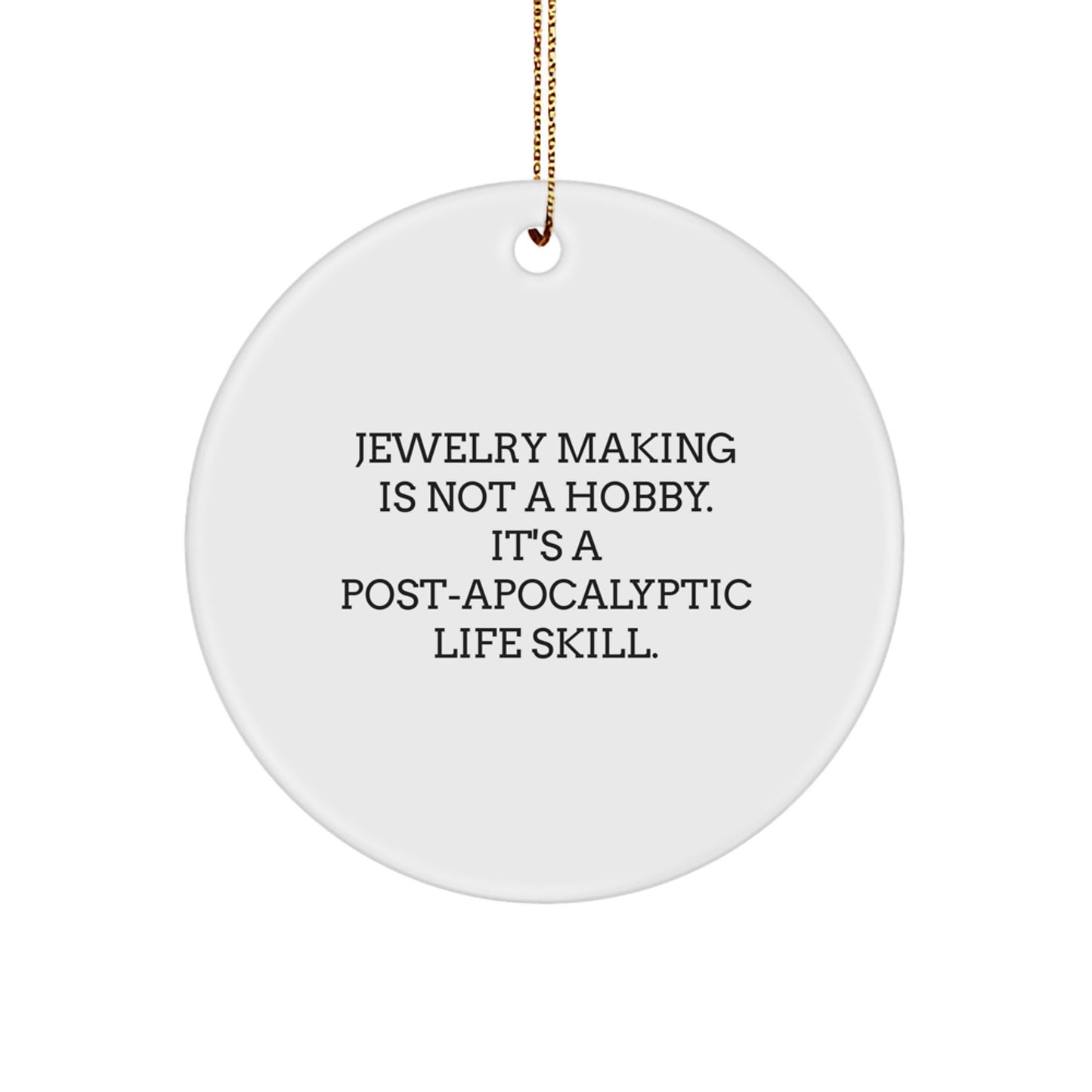 Jewelry Making Gifts for Women, Funny White Circle Ornament, 'Jewelry Making Is Not A Hobby. It's A Post-apocalyptic Life Skill.' Christmas Unique Gifts from Friends - Image 1