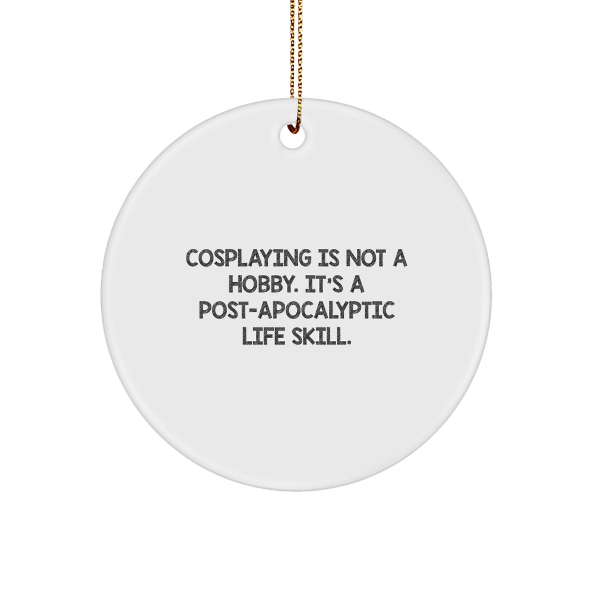 Funny Cosplaying Gifts from Friends for Cosplayers - 'Cosplaying Is Not A Hobby. It's A Post-apocalyptic Life Skill.' Circle Ornament, White, 2.75" Tall - Image 1