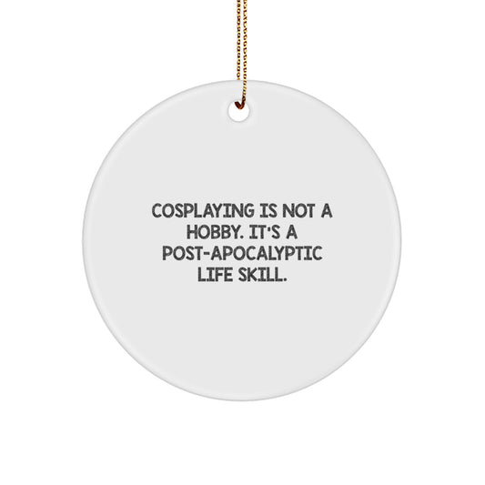 Funny Cosplaying Gifts from Friends for Cosplayers - 'Cosplaying Is Not A Hobby. It's A Post-apocalyptic Life Skill.' Circle Ornament, White, 2.75" Tall - Image 1
