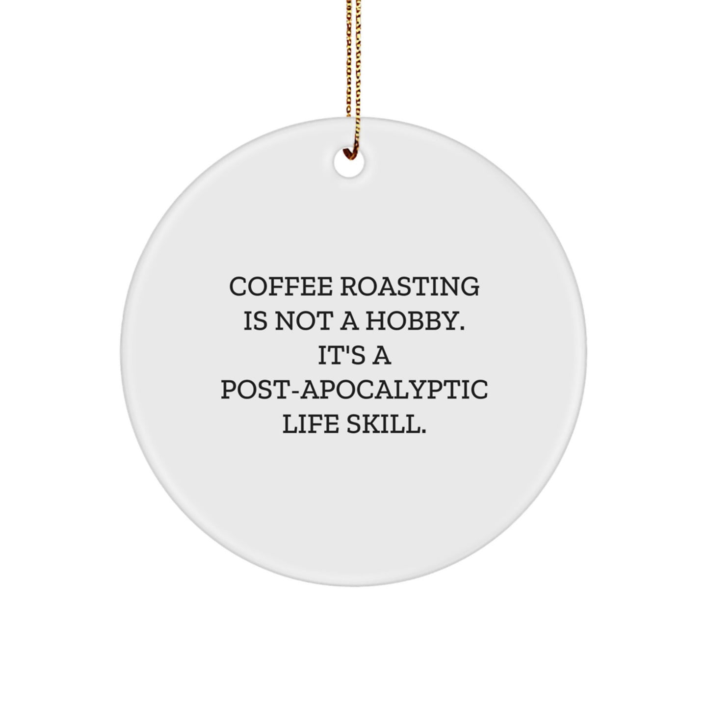 Coffee Roasting Circle Ornament Gifts from Friends to Coffee Roasting Enthusiasts, 'Coffee Roasting Is Not A Hobby. It's A Post-apocalyptic Life Skill.' Christmas Unique Gifts - Image 1