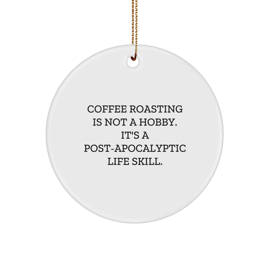 Coffee Roasting Circle Ornament Gifts from Friends to Coffee Roasting Enthusiasts, 'Coffee Roasting Is Not A Hobby. It's A Post-apocalyptic Life Skill.' Christmas Unique Gifts - Image 1