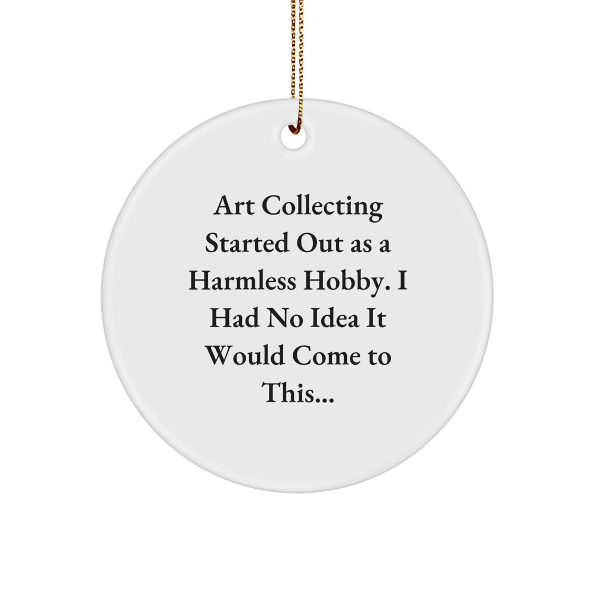 Funny Art Collecting Gifts from Men, Women, or Friends for Christmas Unique Art Collecting Circle Ornaments, 'Art Collecting Started Out As A Harmless Hobby' - Image 1