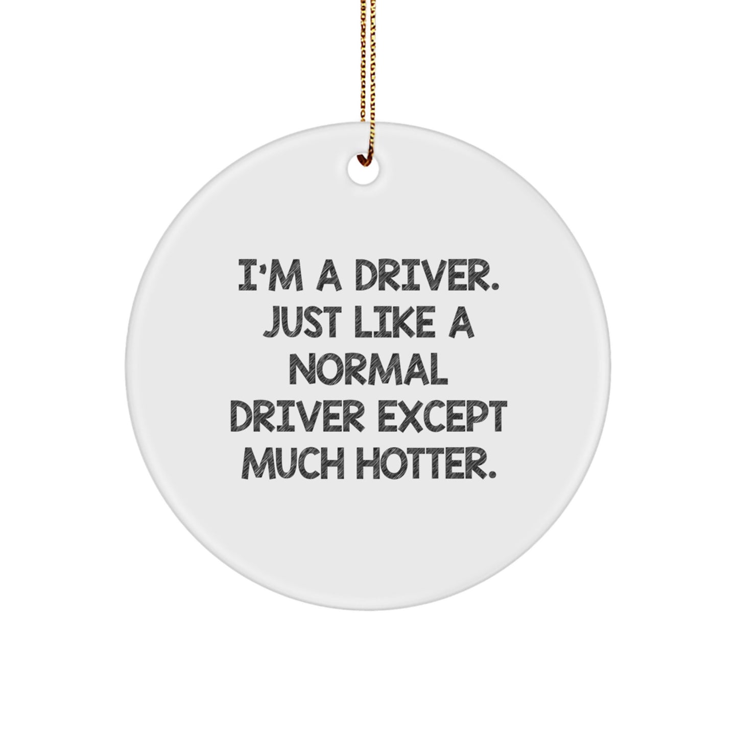 Funny Driver Gifts, 'I'm A Driver. Just Like A Normal Driver Except Much Hotter.', Circle Ornament for Drivers, Christmas Unique Gifts from Friends, Coworkers, Family - Image 1