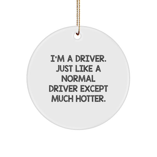 Funny Driver Gifts, 'I'm A Driver. Just Like A Normal Driver Except Much Hotter.', Circle Ornament for Drivers, Christmas Unique Gifts from Friends, Coworkers, Family - Image 1