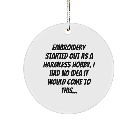 Embroidery Gifts from Friends, 'Embroidery Started Out As A Harmless Hobby...' White Circle Ornament for Women, Gifts for Embroidery Enthusiasts, Christmas Unique Gifts - Image 1