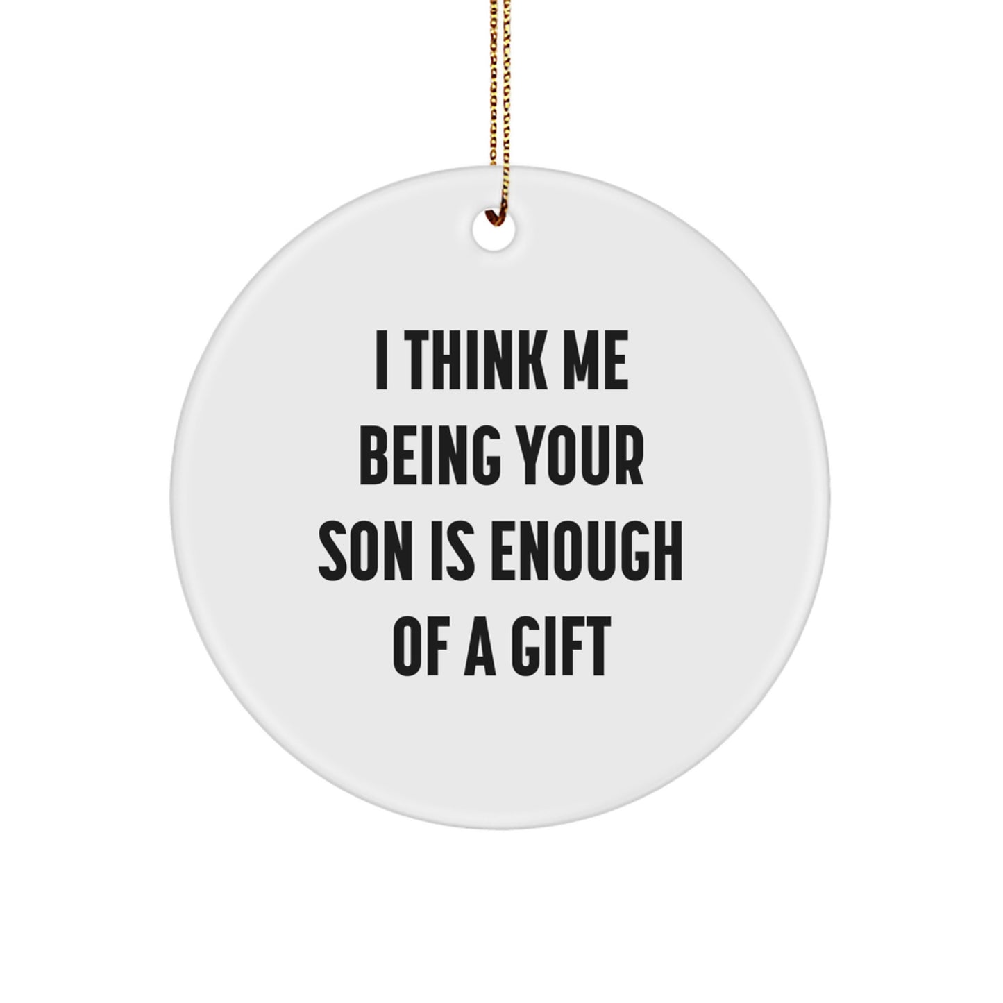 Funny Son Gifts from Mom - I Think Me Being Your Son Is Enough Of A Gift Christmas Unique Circle Ornament for Son - Image 1