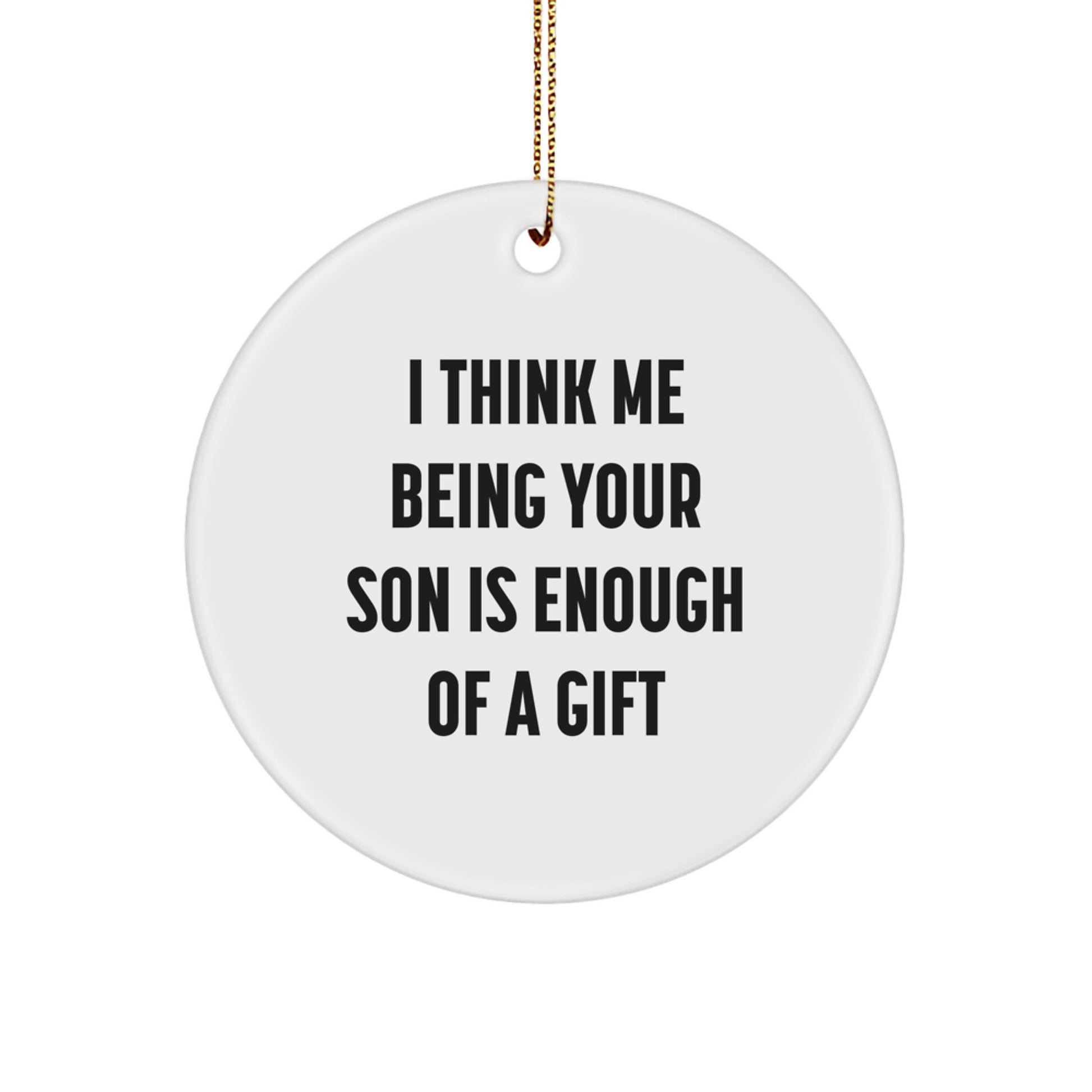 Funny Son Gifts from Mom - I Think Me Being Your Son Is Enough Of A Gift Christmas Unique Circle Ornament for Son - Image 1