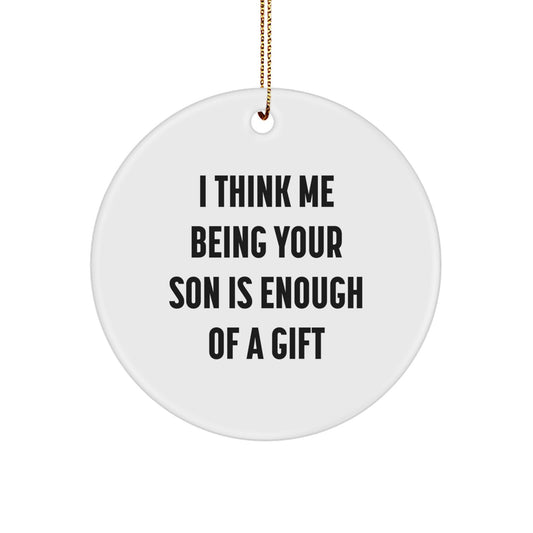 Funny Son Gifts from Mom - I Think Me Being Your Son Is Enough Of A Gift Christmas Unique Circle Ornament for Son - Image 1