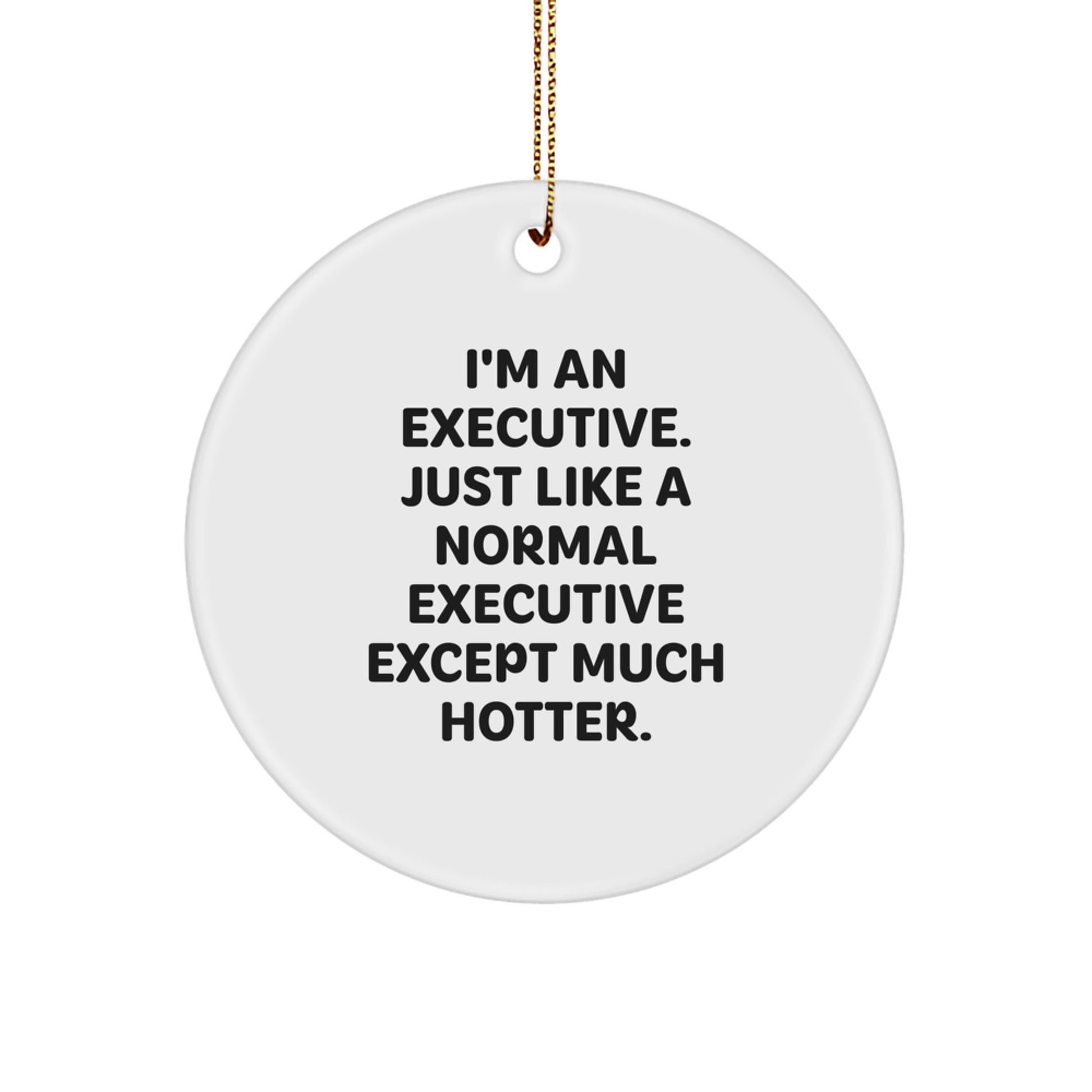 Funny Executive Gifts, Circle Ornament, I'm An Executive. Just Like A Normal Executive Except Much Hotter., Christmas Unique Gifts - Image 1