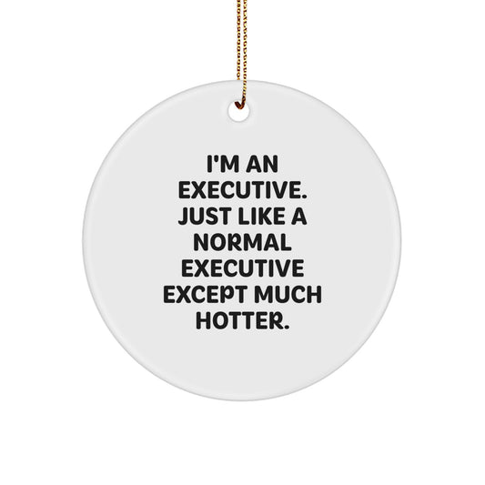 Funny Executive Gifts, Circle Ornament, I'm An Executive. Just Like A Normal Executive Except Much Hotter., Christmas Unique Gifts - Image 1