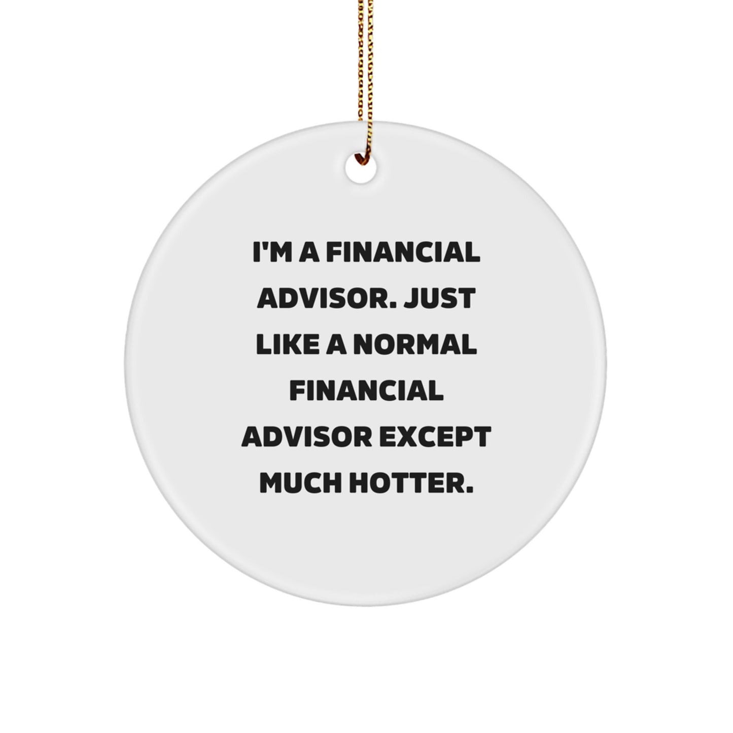 Funny Financial Advisor Gifts from Friends, Christmas Unique Ornaments for Men, Women, Coworkers - 'I'm A Financial Advisor. Just Like A Normal Financial Advisor Except Much Hotter.' - Image 1