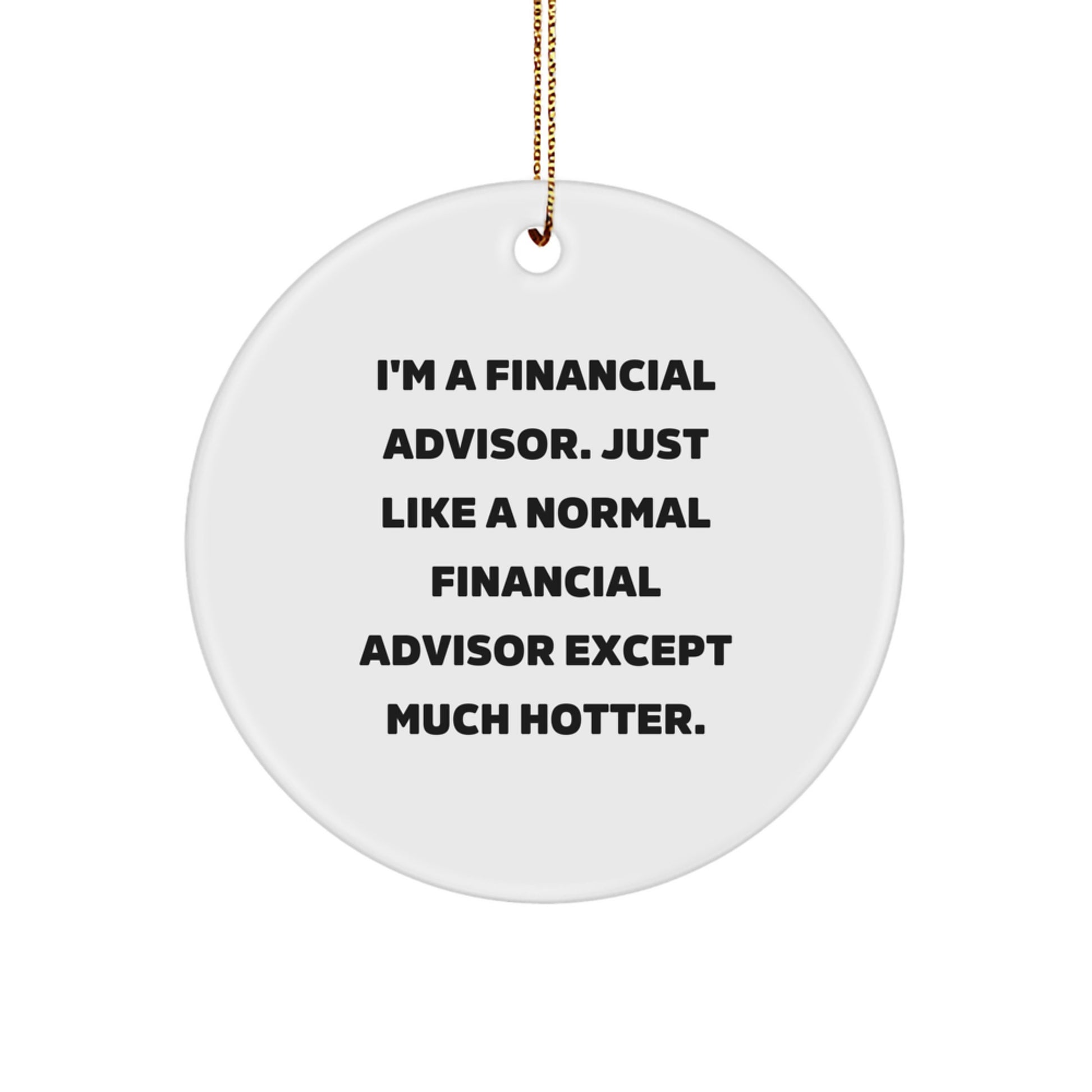 Funny Financial Advisor Gifts from Friends, Christmas Unique Ornaments for Men, Women, Coworkers - 'I'm A Financial Advisor. Just Like A Normal Financial Advisor Except Much Hotter.' - Image 1