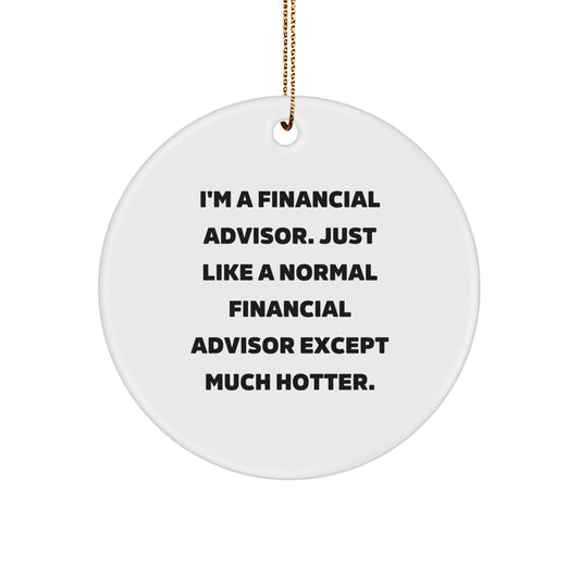 Funny Financial Advisor Gifts from Friends, Christmas Unique Ornaments for Men, Women, Coworkers - 'I'm A Financial Advisor. Just Like A Normal Financial Advisor Except Much Hotter.' - Image 1