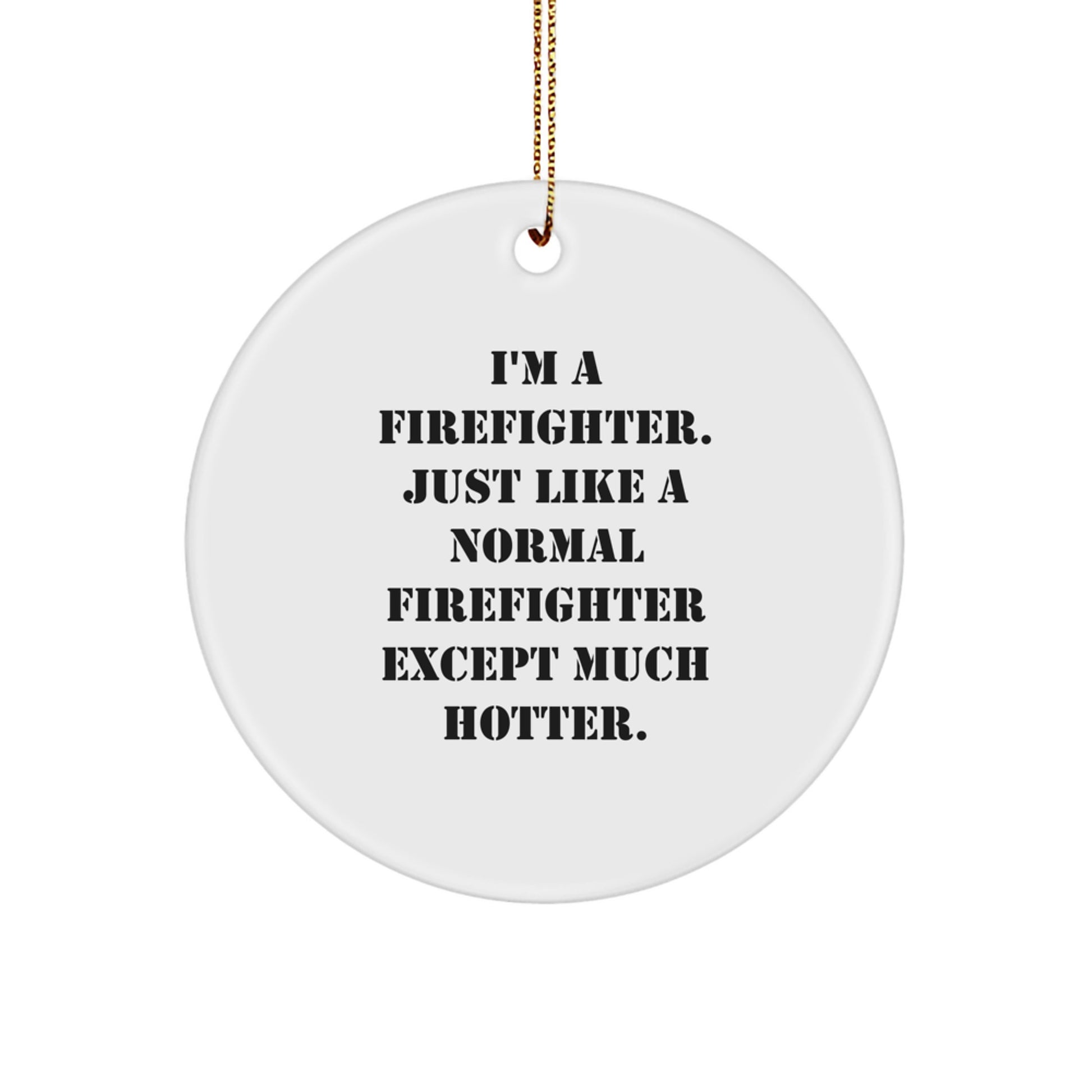 Funny Firefighter Gifts from Family, Christmas Unique Circle Ornament, I'm A Firefighter Just Like A Normal Firefighter Except Much Hotter. - Image 1