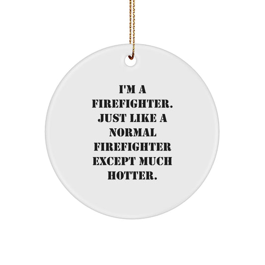 Funny Firefighter Gifts from Family, Christmas Unique Circle Ornament, I'm A Firefighter Just Like A Normal Firefighter Except Much Hotter. - Image 1