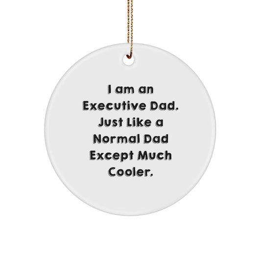 Executive Dad Circle Ornament, Funny Gift for Men, 'I Am An Executive Dad... Much Cooler' Quote, White Circle Ornament for Christmas, Gifts from Dad to Executive - Image 1