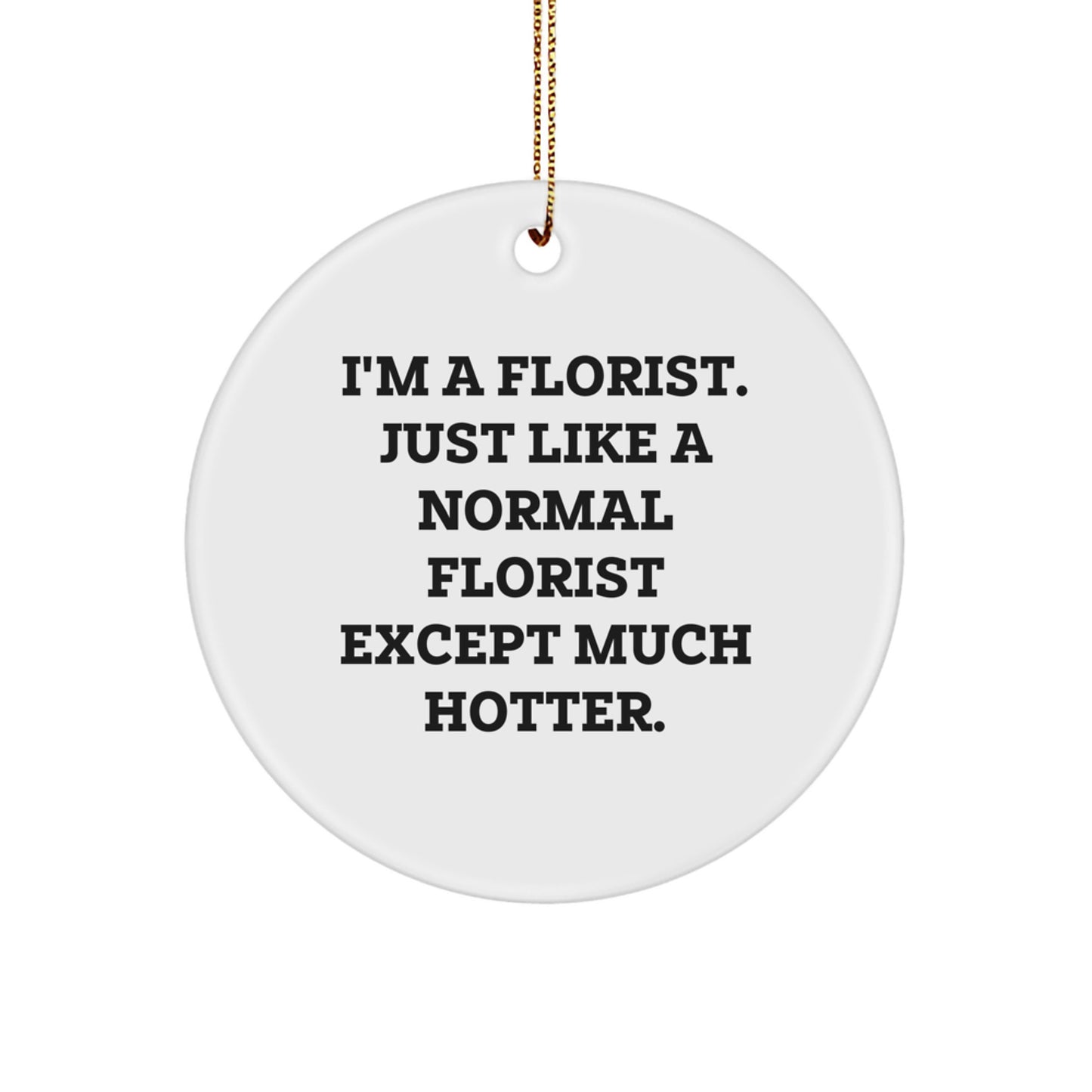 Funny Florist Gifts from Friends and Family - Circle Ornament for Women and Men - I'm A Florist, Hotter Gifts for Christmas Unique - Image 1