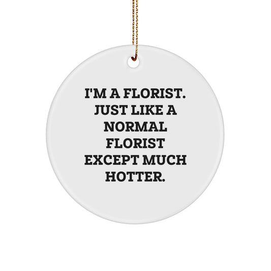 Funny Florist Gifts from Friends and Family - Circle Ornament for Women and Men - I'm A Florist, Hotter Gifts for Christmas Unique - Image 1