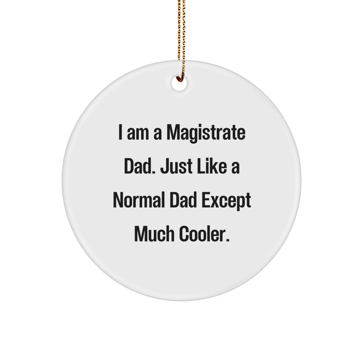 Magistrate Dad Gifts, Funny Circle Ornament for Men - I Am A Magistrate Dad Just Like A Normal Dad Except Much Cooler, Christmas Unique Gifts from Men to Family - Image 1