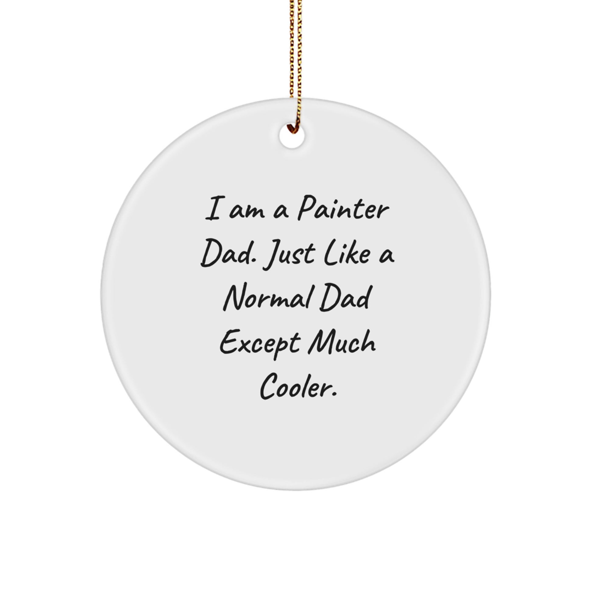 Painter Dad Gifts for Men - Circle Ornament with Funny Quote 'I Am A Painter Dad. Just Like A Normal Dad Except Much Cooler.' - White Color, 2.75" Tall, Christmas Unique Gift - Image 1