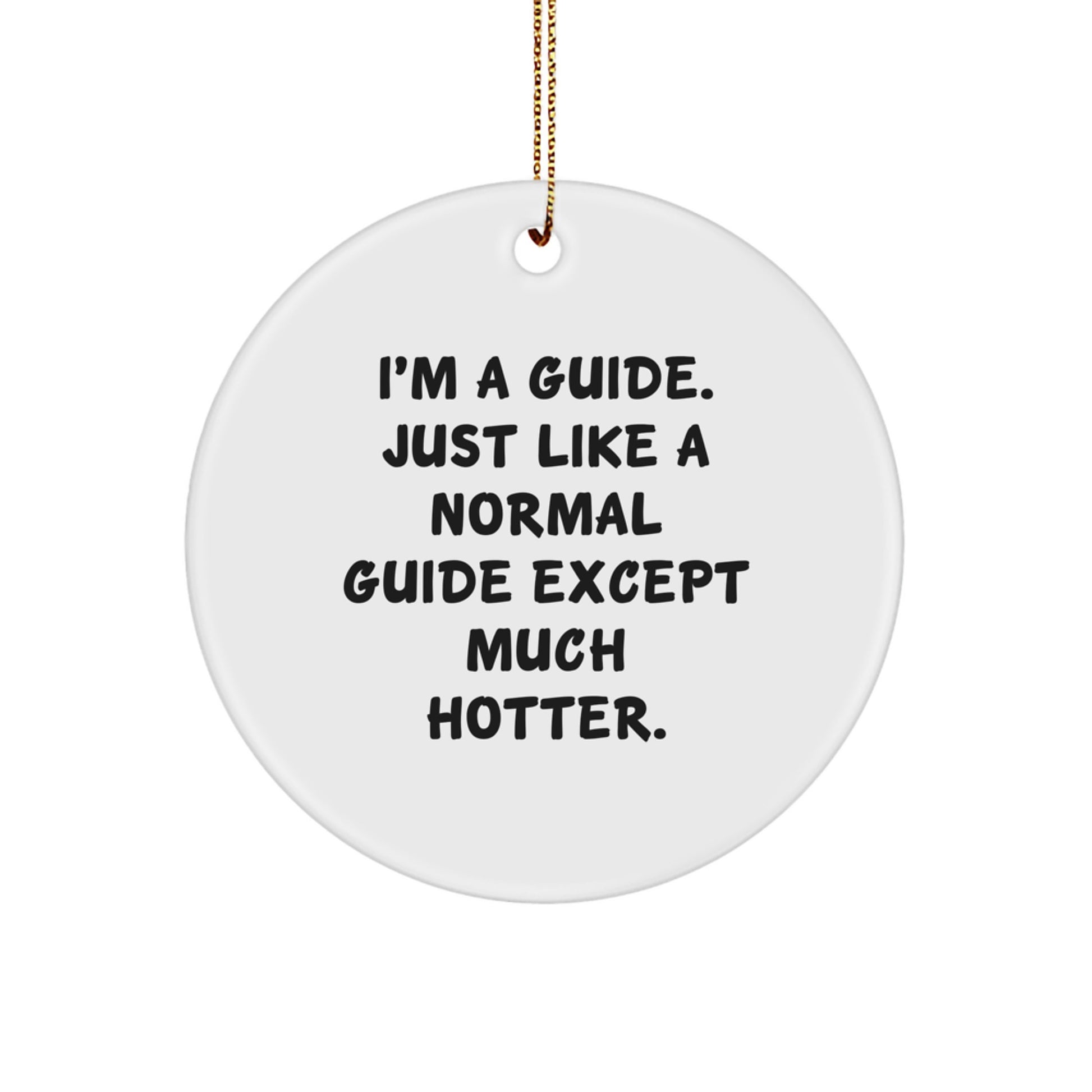 Funny Guide Gifts for Men - I'm A Guide. Just Like A Normal Guide Except Much Hotter. Christmas Circle Ornament - Image 1