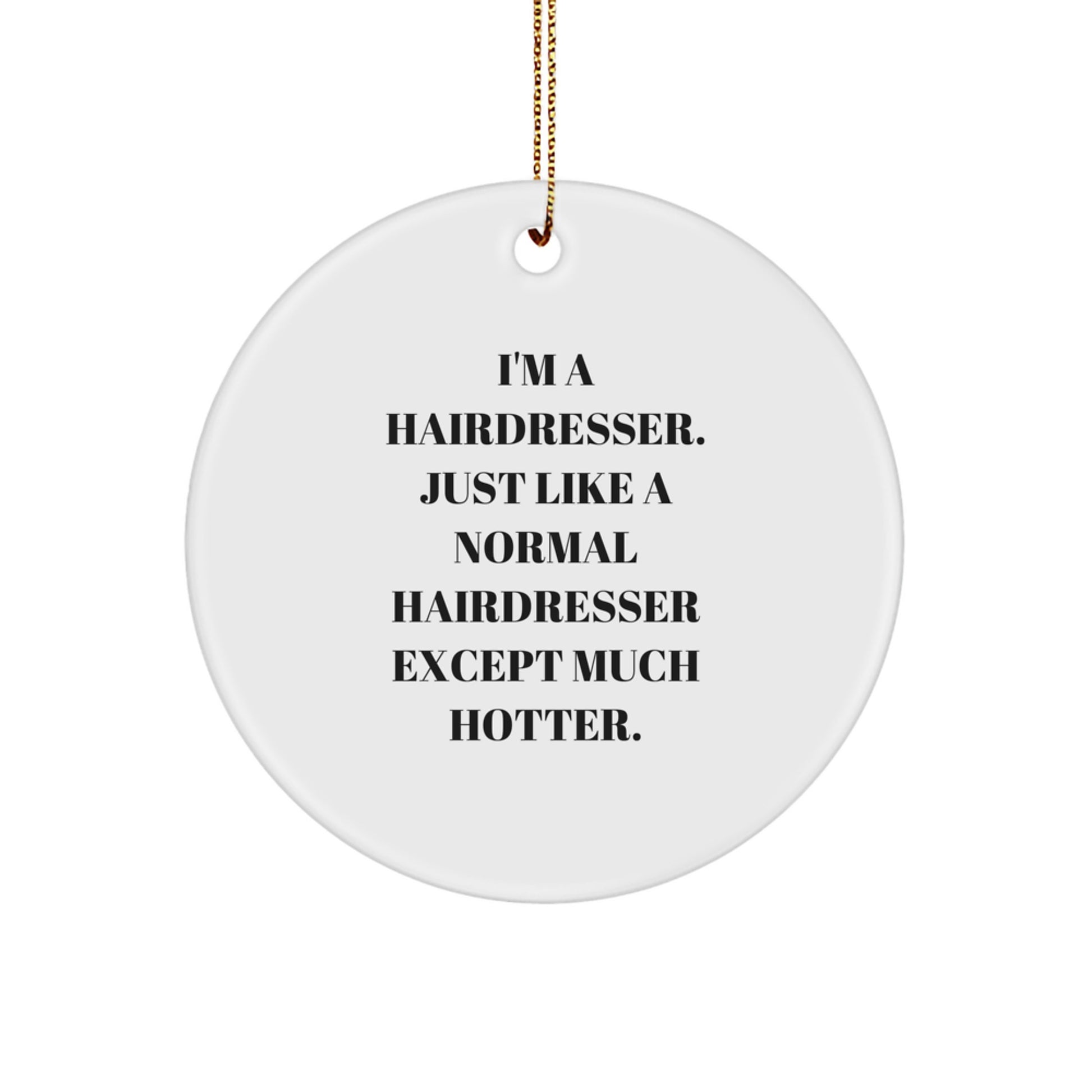 Funny Hairdresser Gifts from Friends for Christmas Circle Ornament, 'I'm A Hairdresser. Just Like A Normal Hairdresser Except Much Hotter.' - Image 1